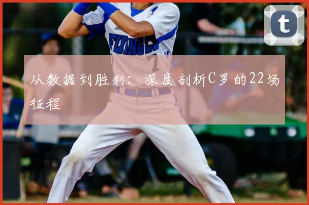从数据到胜利：深度剖析C罗的22场征程