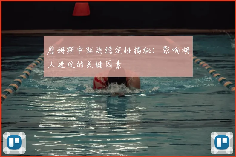 詹姆斯中距离稳定性揭秘:影响湖人进攻的关键因素